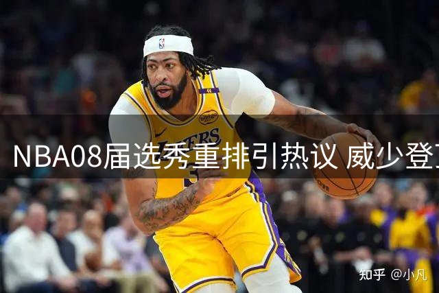 NBA08届选秀重排引热议 威少登顶罗斯跌至第四